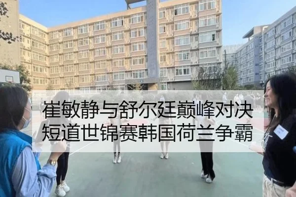 崔敏静与舒尔廷巅峰对决 短道世锦赛韩国荷兰争霸
