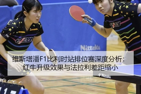 维斯塔潘F1比利时站排位赛深度分析：红牛升级效果与法拉利差距缩小
